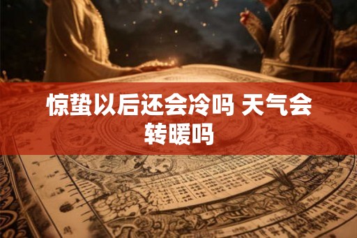 惊蛰以后还会冷吗 天气会转暖吗