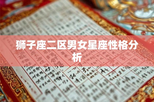 狮子座二区男女星座性格分析 狮子座二区男女星座性格分析