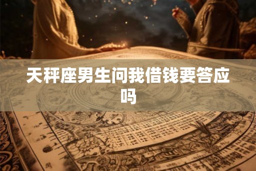 天秤座男生问我借钱要答应吗