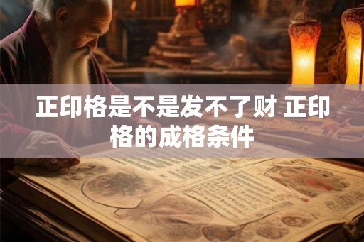 正印格是不是发不了财 正印格的成格条件