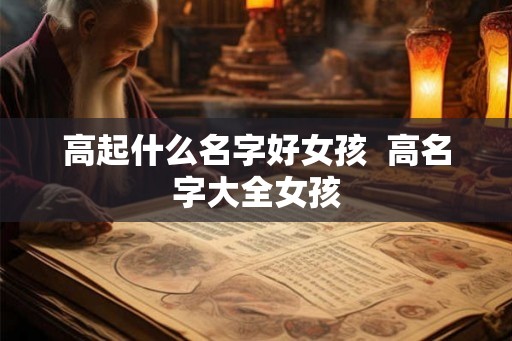 高起什么名字好女孩  高名字大全女孩