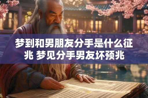 梦到和男朋友分手是什么征兆 梦见分手男友坏预兆