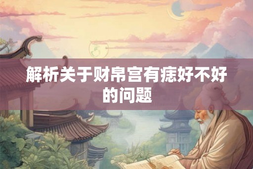 解析关于财帛宫有痣好不好的问题