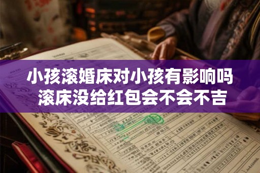 小孩滚婚床对小孩有影响吗 滚床没给红包会不会不吉利