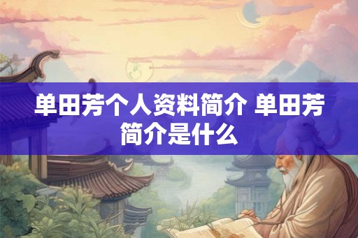 单田芳个人资料简介 单田芳简介是什么 单田芳个人资料简介 单田芳简介是什么