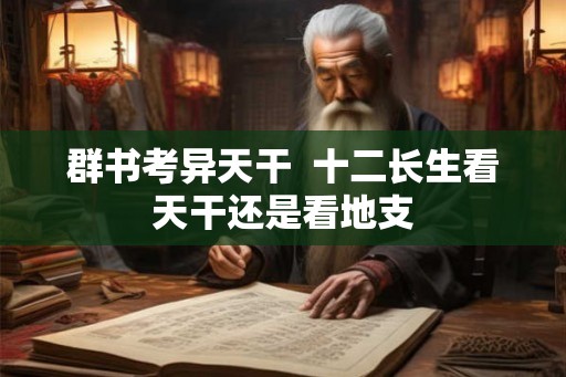 群书考异天干  十二长生看天干还是看地支