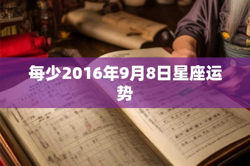 每少2016年9月8日星座运势