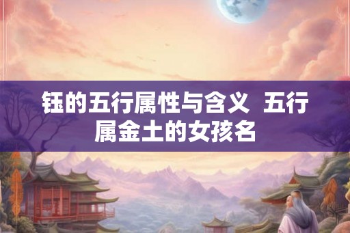 钰的五行属性与含义  五行属金土的女孩名
