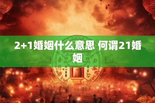 2+1婚姻什么意思 何谓21婚姻