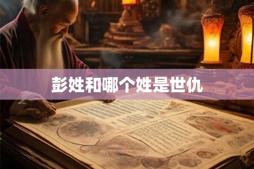 彭姓和哪个姓是世仇