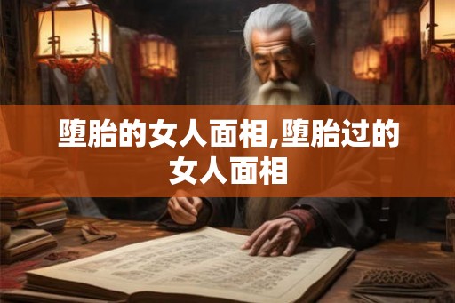 堕胎的女人面相,堕胎过的女人面相