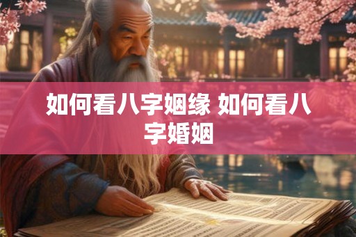 如何看八字姻缘 如何看八字婚姻