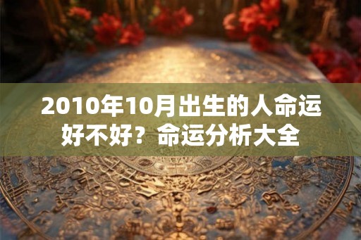 2010年10月出生的人命运好不好？命运分析大全