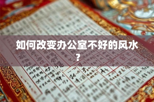 如何改变办公室不好的风水？
