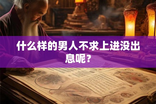 什么样的男人不求上进没出息呢？