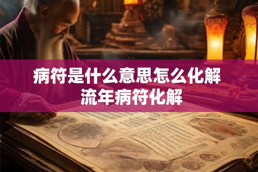 病符是什么意思怎么化解  流年病符化解