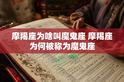 摩羯座为啥叫魔鬼座 摩羯座为何被称为魔鬼座 摩羯座为啥叫魔鬼座 摩羯座为何被称为魔鬼座