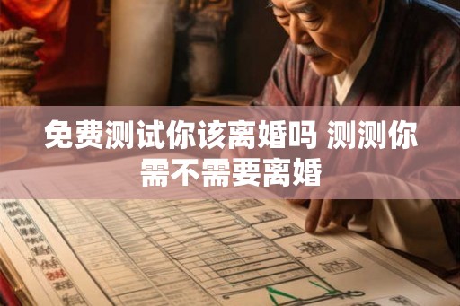免费测试你该离婚吗 测测你需不需要离婚