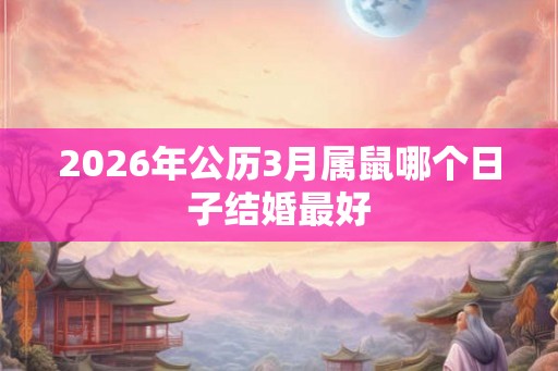 2026年公历3月属鼠哪个日子结婚最好