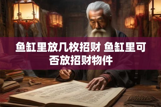 鱼缸里放几枚招财 鱼缸里可否放招财物件 鱼缸里放几枚招财 鱼缸里可否放招财物件