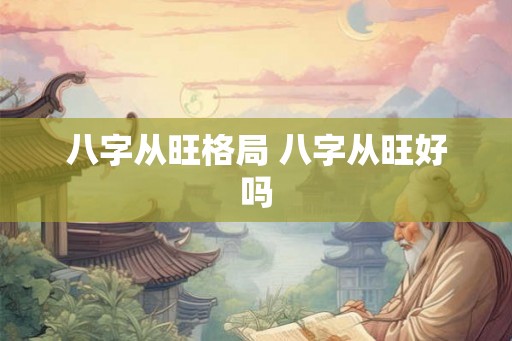 八字从旺格局 八字从旺好吗
