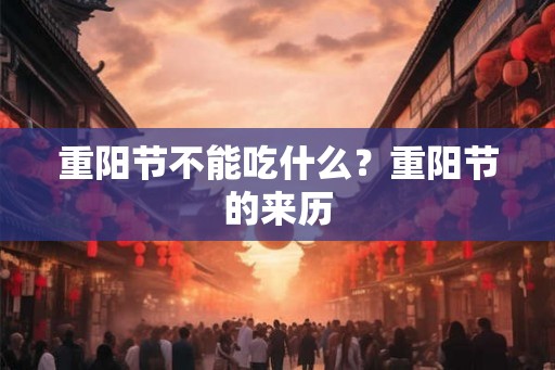 重阳节不能吃什么?重阳节的来历 重阳节不能吃什么?重阳节的来历