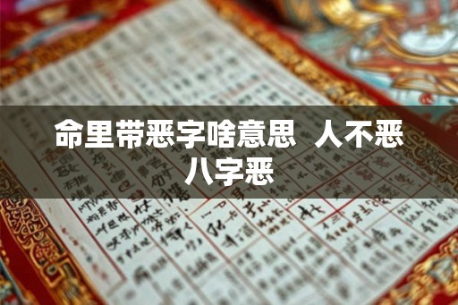 命里带恶字啥意思  人不恶八字恶
