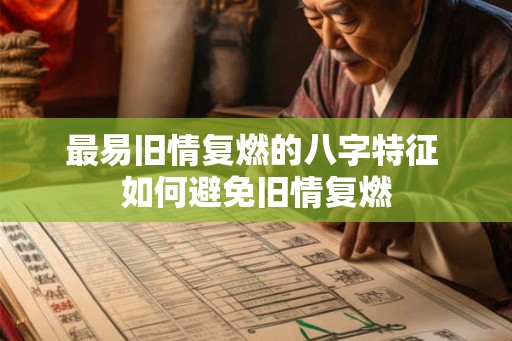 最易旧情复燃的八字特征 如何避免旧情复燃