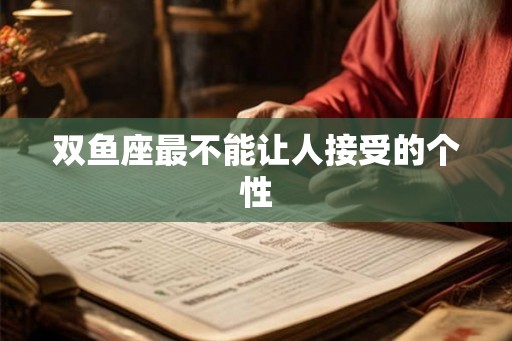 双鱼座最不能让人接受的个性
