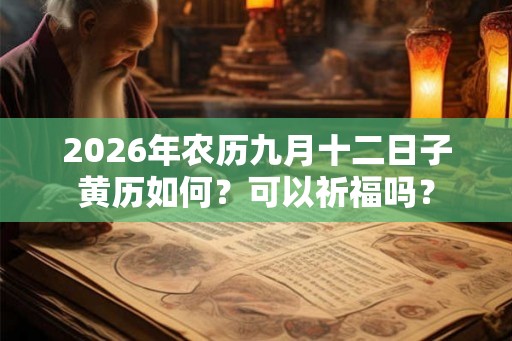 2026年农历九月十二日子黄历如何？可以祈福吗？