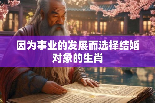 因为事业的发展而选择结婚对象的生肖