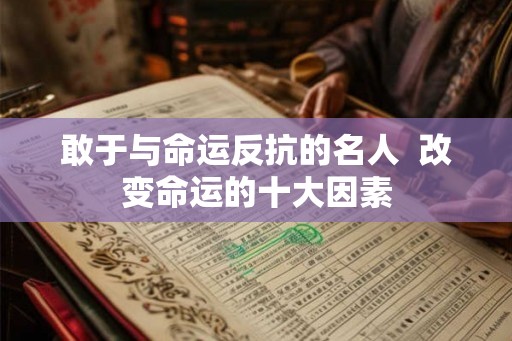 敢于与命运反抗的名人  改变命运的十大因素