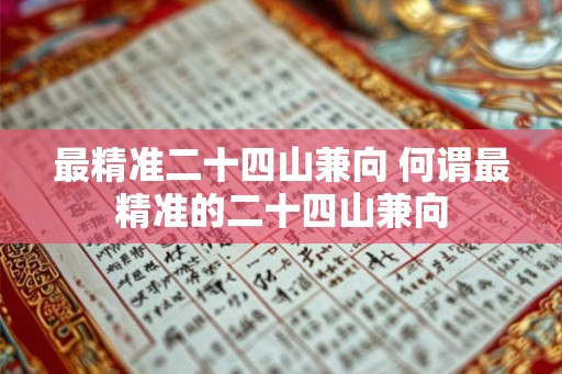 最精准二十四山兼向 何谓最精准的二十四山兼向