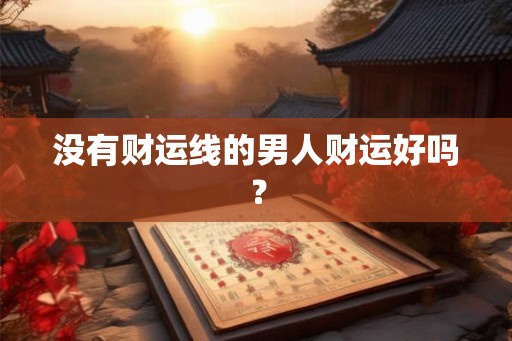没有财运线的男人财运好吗？