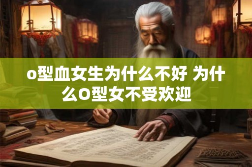 o型血女生为什么不好 为什么O型女不受欢迎
