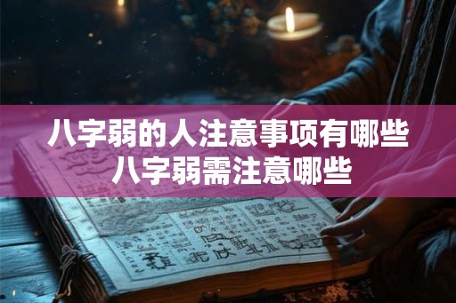 八字弱的人注意事项有哪些 八字弱需注意哪些