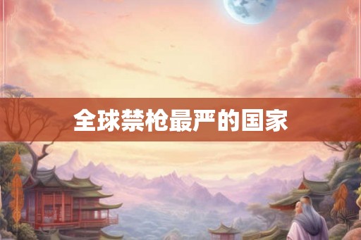 全球禁枪最严的国家