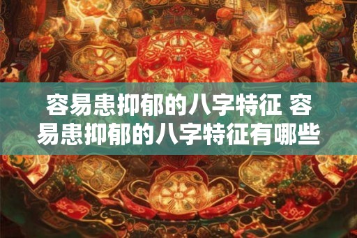 容易患抑郁的八字特征 容易患抑郁的八字特征有哪些