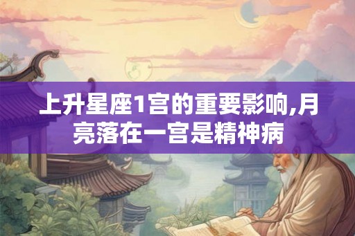 上升星座1宫的重要影响,月亮落在一宫是精神病