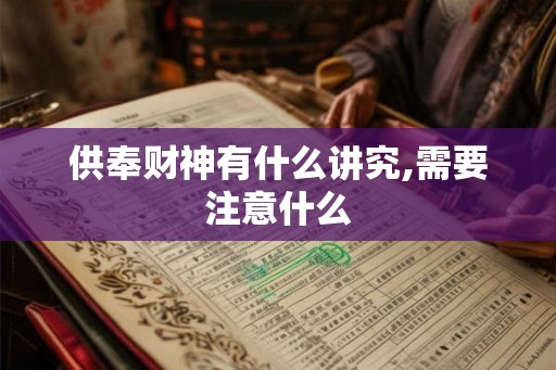 供奉财神有什么讲究,需要注意什么