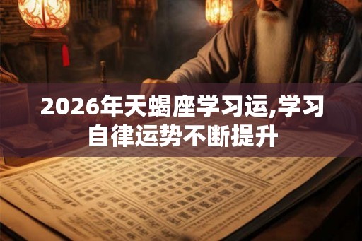 2026年天蝎座学习运,学习自律运势不断提升