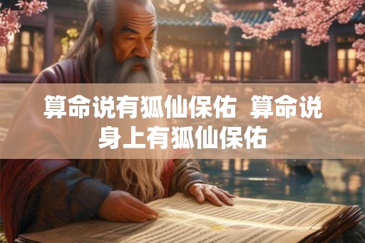 算命说有狐仙保佑  算命说身上有狐仙保佑