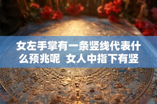女左手掌有一条竖线代表什么预兆呢  女人中指下有竖纹手相