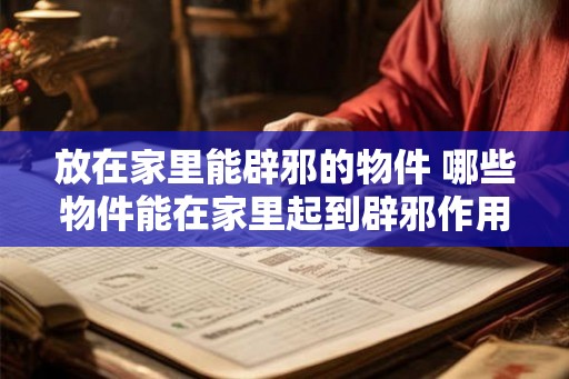 放在家里能辟邪的物件 哪些物件能在家里起到辟邪作用