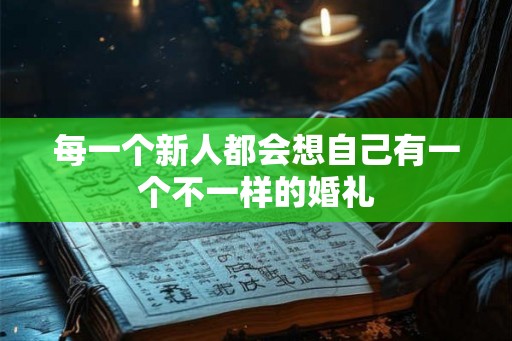 每一个新人都会想自己有一个不一样的婚礼