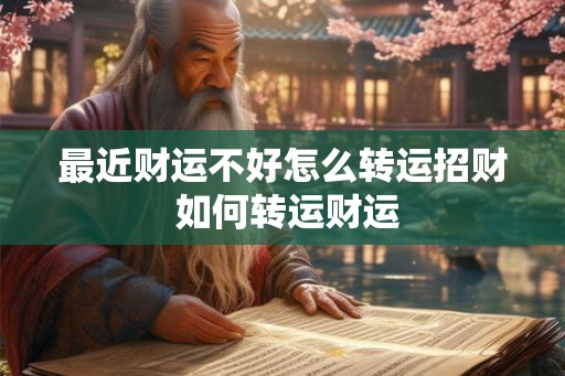 最近财运不好怎么转运招财 如何转运财运