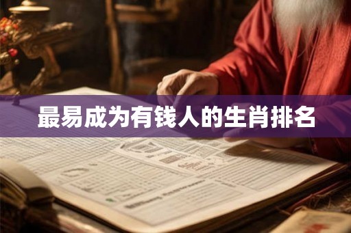 最易成为有钱人的生肖排名
