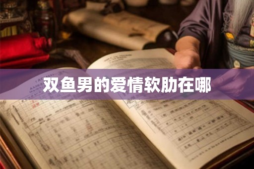 双鱼男的爱情软肋在哪