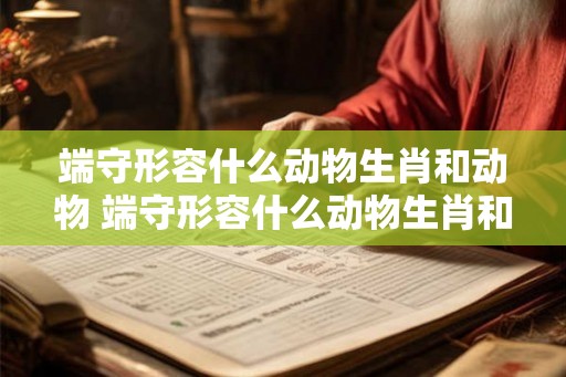 端守形容什么动物生肖和动物 端守形容什么动物生肖和动物一样