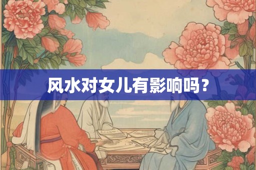 风水对女儿有影响吗？